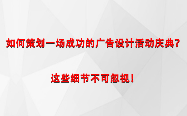 如何策划一场成功的西吉广告设计西吉活动庆典？这些细节不可忽视！